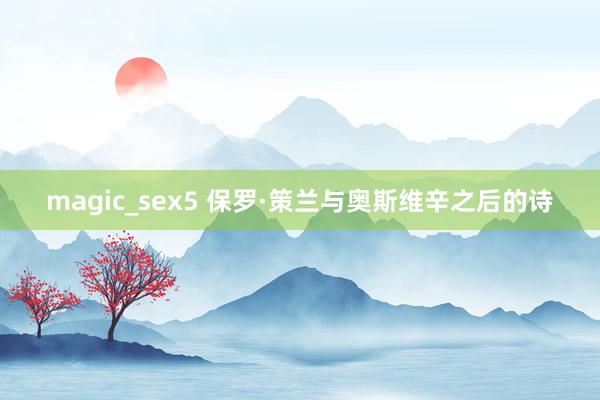 magic_sex5 保罗·策兰与奥斯维辛之后的诗