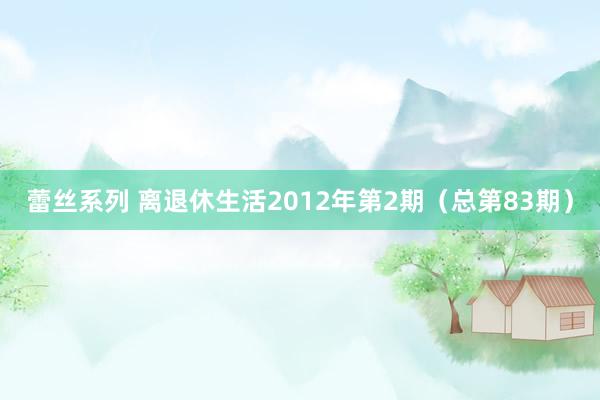蕾丝系列 离退休生活2012年第2期（总第83期）