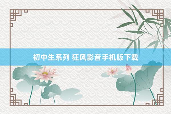 初中生系列 狂风影音手机版下载