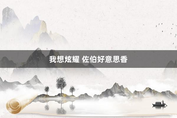 我想炫耀 佐伯好意思香